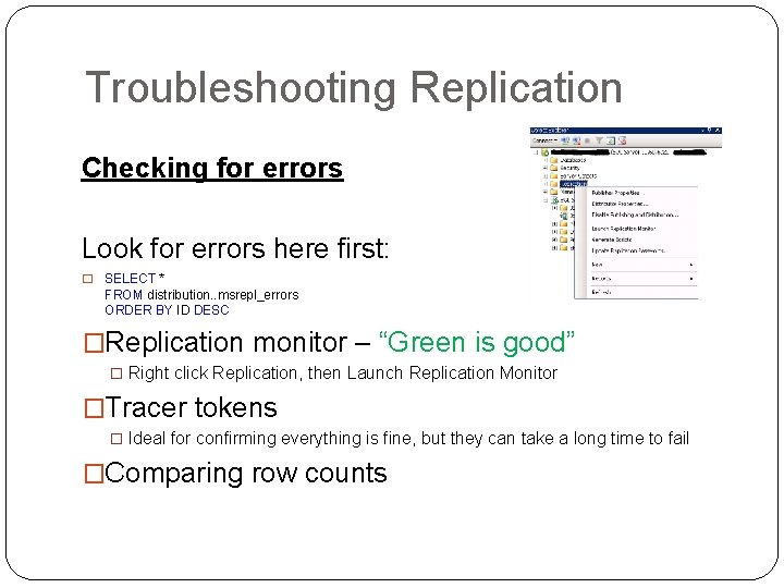 Troubleshooting Replication Checking for errors Look for errors here first: � SELECT * FROM