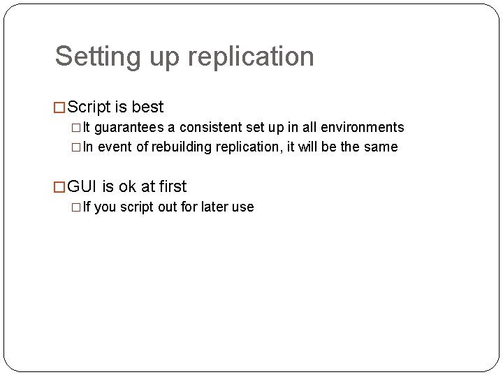 Setting up replication � Script is best �It guarantees a consistent set up in