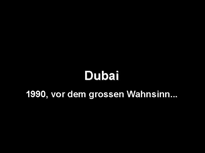 Dubai 1990, vor dem grossen Wahnsinn. . . 