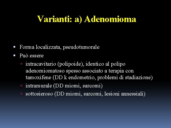 Varianti: a) Adenomioma Forma localizzata, pseudotumorale Può essere intracavitario (polipoide), identico al polipo adenomiomatoso