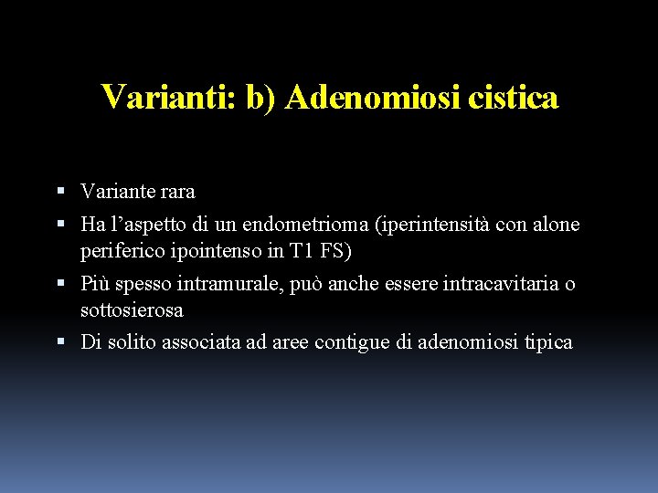 Varianti: b) Adenomiosi cistica Variante rara Ha l’aspetto di un endometrioma (iperintensità con alone