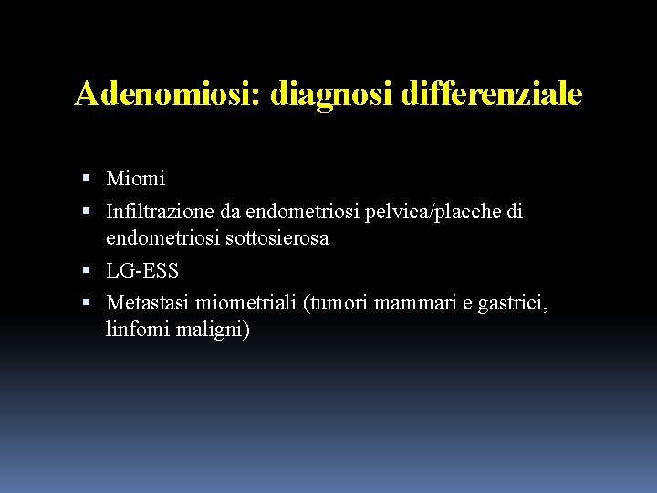 Adenomiosi: diagnosi differenziale Miomi Infiltrazione da endometriosi pelvica/placche di endometriosi sottosierosa LG-ESS Metastasi miometriali