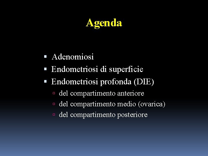 Agenda Adenomiosi Endometriosi di superficie Endometriosi profonda (DIE) del compartimento anteriore del compartimento medio