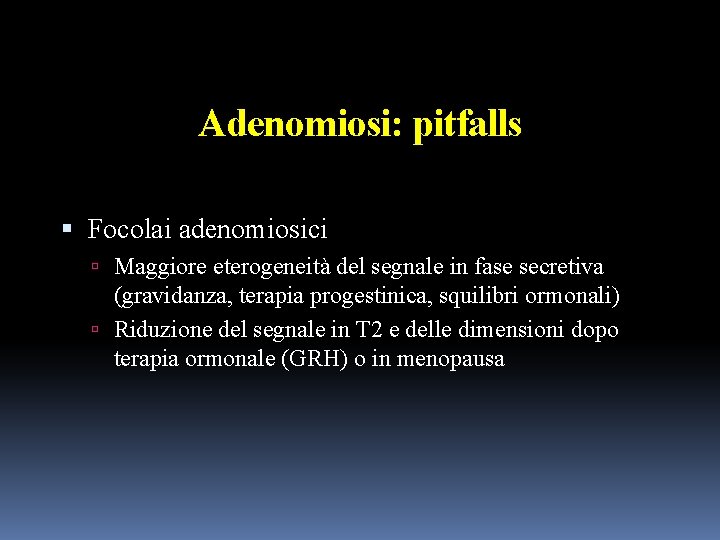 Adenomiosi: pitfalls Focolai adenomiosici Maggiore eterogeneità del segnale in fase secretiva (gravidanza, terapia progestinica,