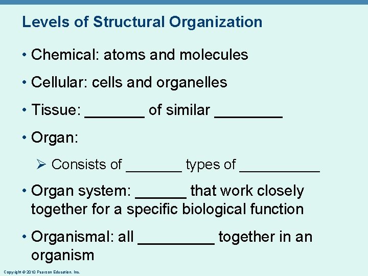 Levels of Structural Organization • Chemical: atoms and molecules • Cellular: cells and organelles