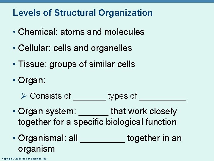 Levels of Structural Organization • Chemical: atoms and molecules • Cellular: cells and organelles