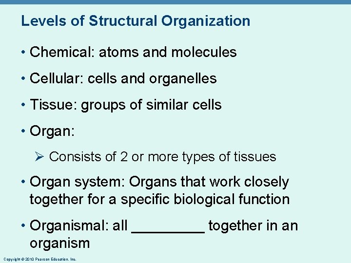 Levels of Structural Organization • Chemical: atoms and molecules • Cellular: cells and organelles