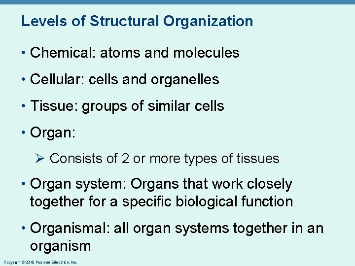 Levels of Structural Organization • Chemical: atoms and molecules • Cellular: cells and organelles