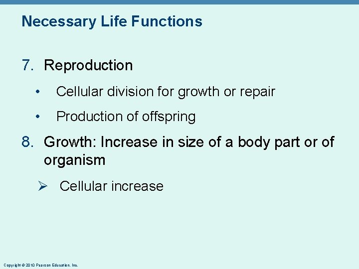 Necessary Life Functions 7. Reproduction • Cellular division for growth or repair • Production