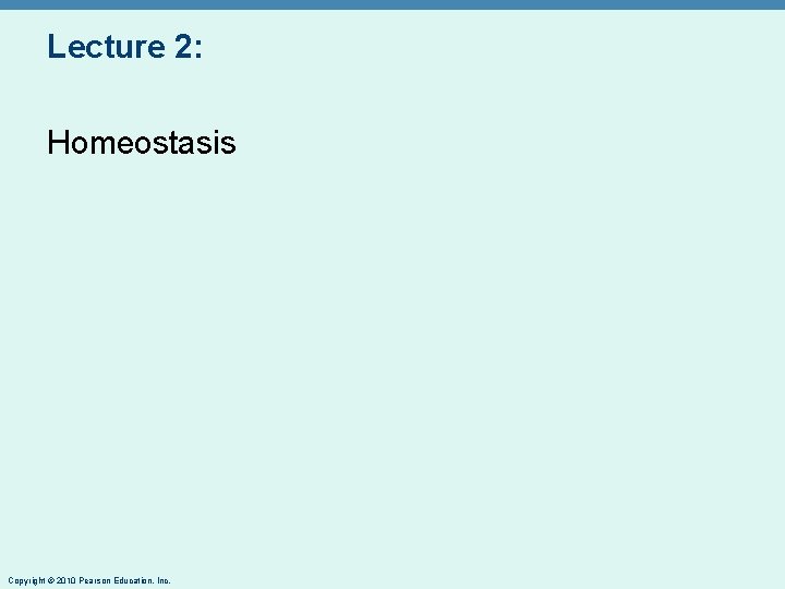 Lecture 2: Homeostasis Copyright © 2010 Pearson Education, Inc. 