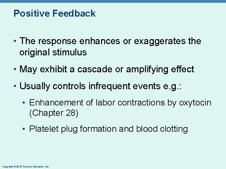 Positive Feedback • The response enhances or exaggerates the original stimulus • May exhibit