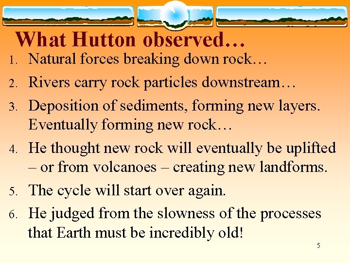 What Hutton observed… 1. 2. 3. 4. 5. 6. Natural forces breaking down rock…