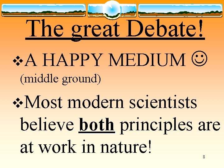 The great Debate! v. A HAPPY MEDIUM (middle ground) v. Most modern scientists believe