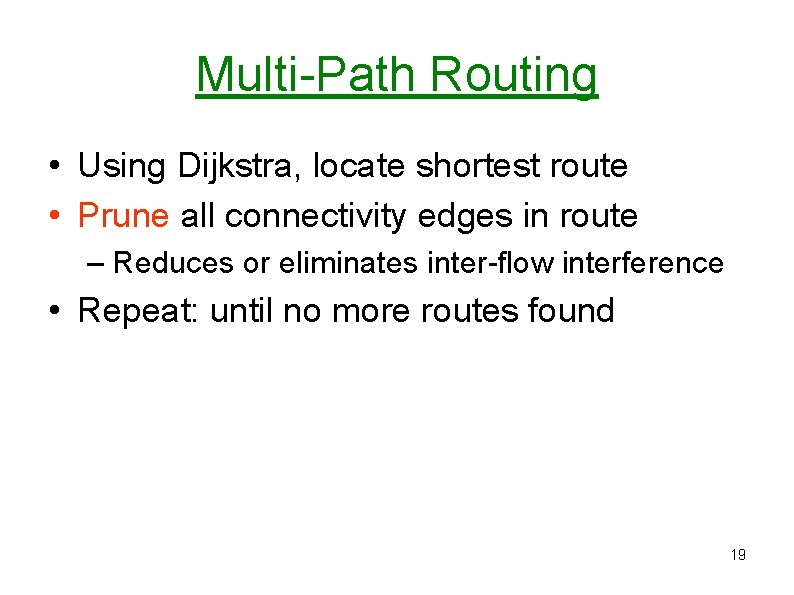 Multi-Path Routing • Using Dijkstra, locate shortest route • Prune all connectivity edges in Multi-Path Routing • Using Dijkstra, locate shortest route • Prune all connectivity edges in
