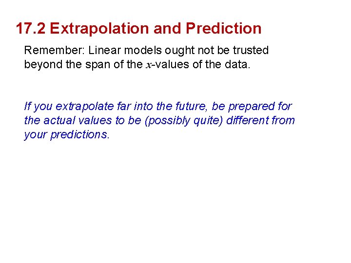 17. 2 Extrapolation and Prediction Remember: Linear models ought not be trusted beyond the