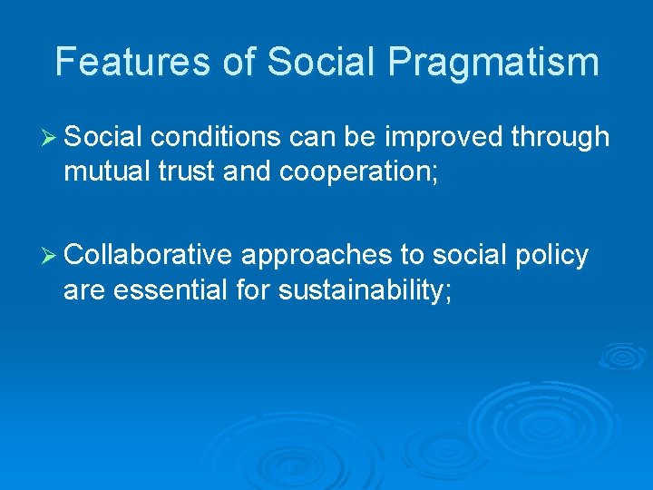 Features of Social Pragmatism Ø Social conditions can be improved through mutual trust and