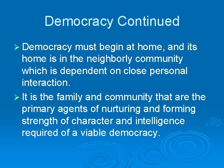 Democracy Continued Ø Democracy must begin at home, and its home is in the