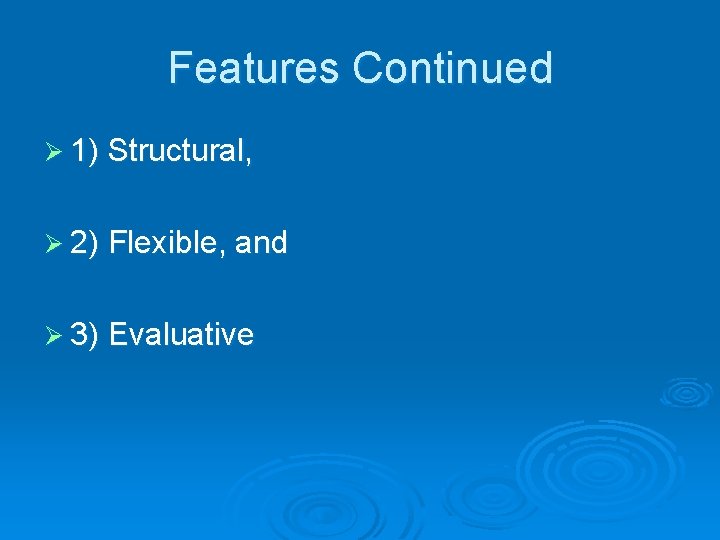 Features Continued Ø 1) Structural, Ø 2) Flexible, and Ø 3) Evaluative 