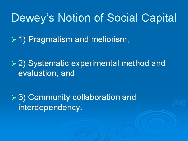 Dewey’s Notion of Social Capital Ø 1) Pragmatism and meliorism, Ø 2) Systematic experimental