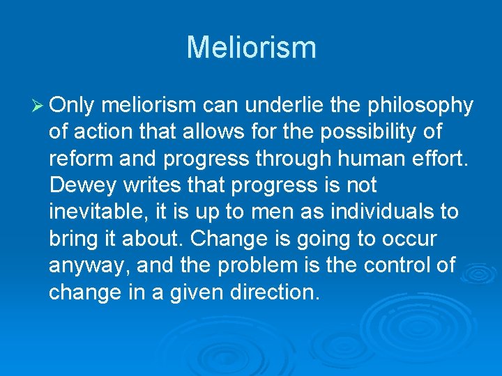 Meliorism Ø Only meliorism can underlie the philosophy of action that allows for the