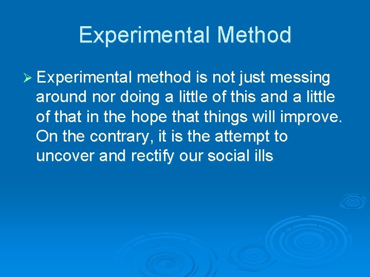 Experimental Method Ø Experimental method is not just messing around nor doing a little