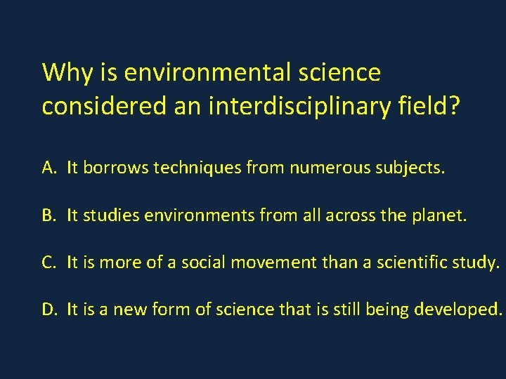 Why is environmental science considered an interdisciplinary field? A. It borrows techniques from numerous