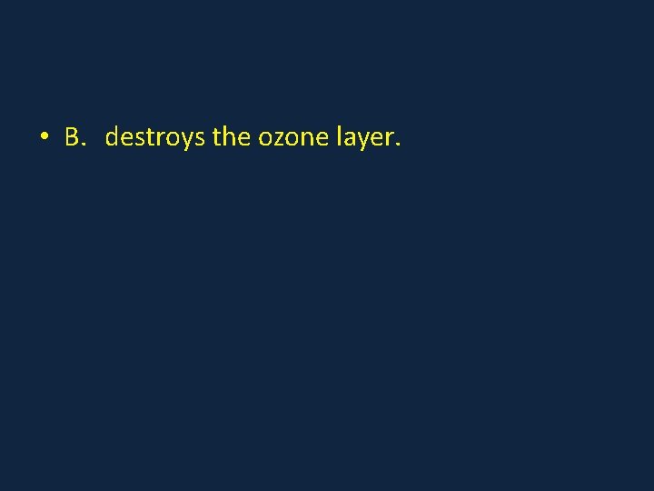  • B. destroys the ozone layer. 