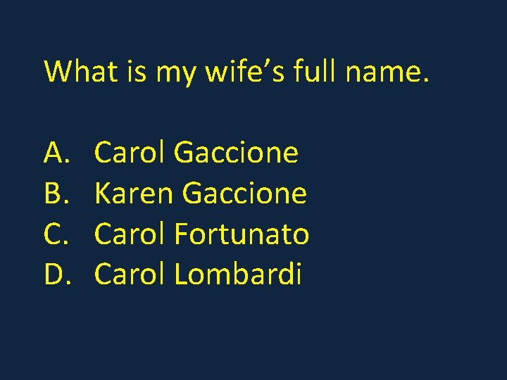 What is my wife’s full name. A. B. C. D. Carol Gaccione Karen Gaccione