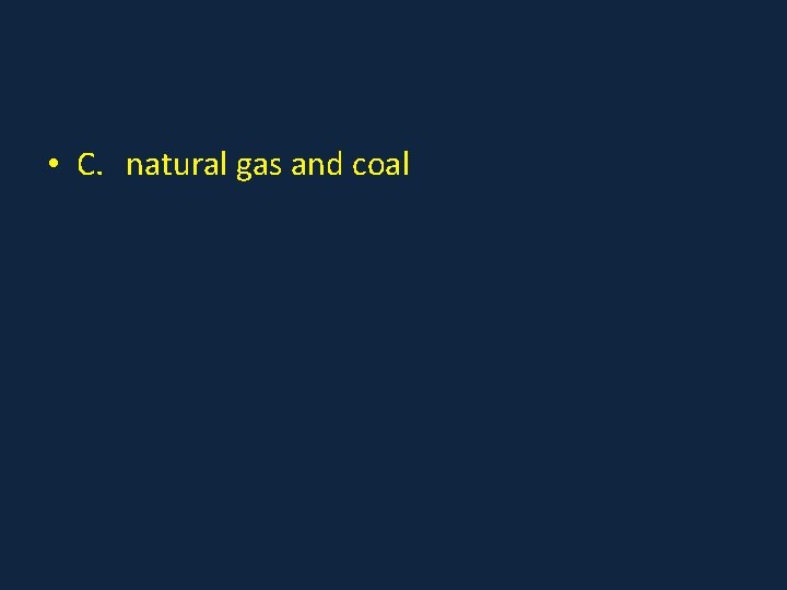  • C. natural gas and coal 