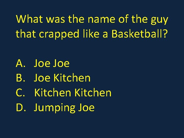 What was the name of the guy that crapped like a Basketball? A. B.