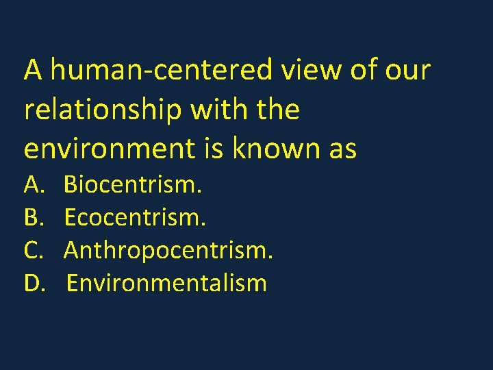 A human-centered view of our relationship with the environment is known as A. B.