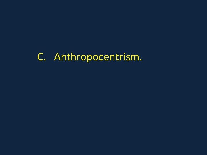 C. Anthropocentrism. 