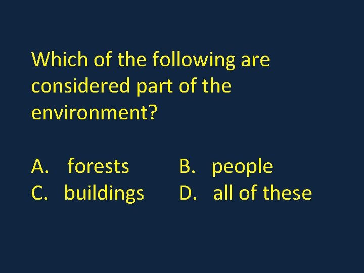 Which of the following are considered part of the environment? A. forests C. buildings