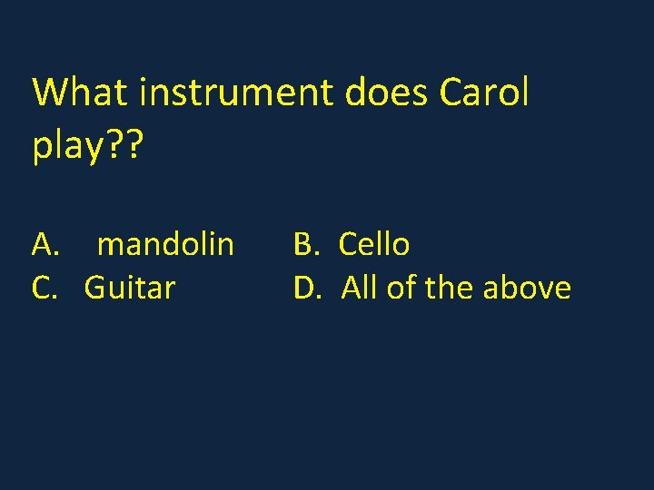 What instrument does Carol play? ? A. mandolin C. Guitar B. Cello D. All