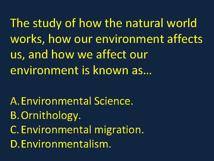 The study of how the natural world works, how our environment affects us, and