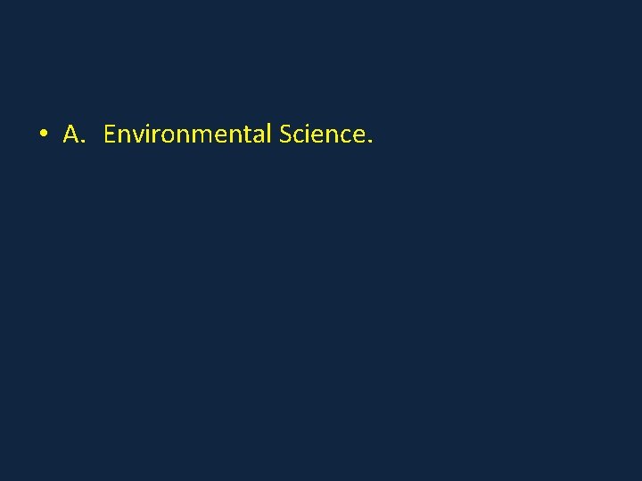  • A. Environmental Science. 