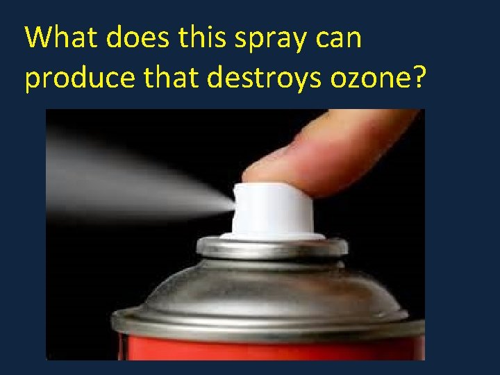 What does this spray can produce that destroys ozone? 