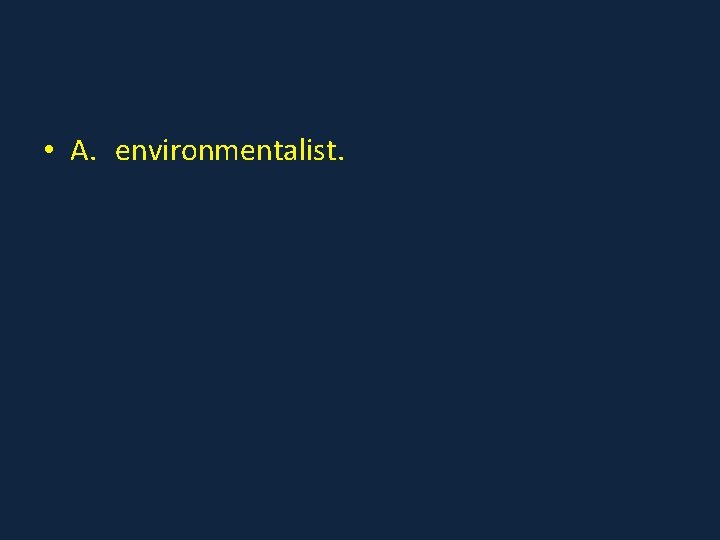  • A. environmentalist. 