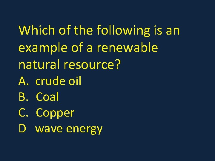 Which of the following is an example of a renewable natural resource? A. B. Which of the following is an example of a renewable natural resource? A. B.