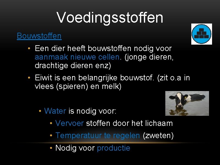 Voedingsstoffen Bouwstoffen • Een dier heeft bouwstoffen nodig voor aanmaak nieuwe cellen. (jonge dieren,