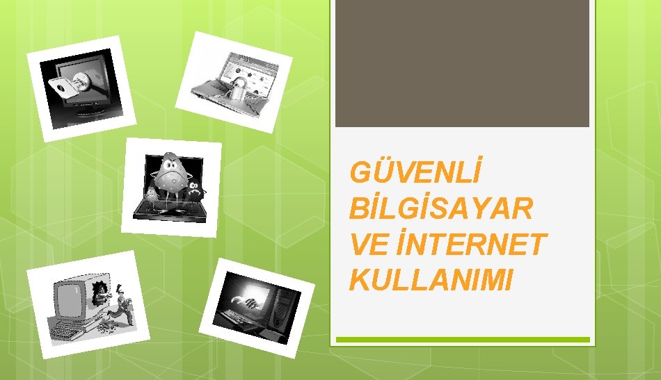 GÜVENLİ BİLGİSAYAR VE İNTERNET KULLANIMI 