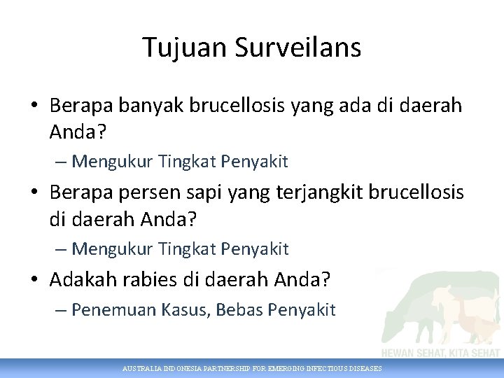 Tujuan Surveilans • Berapa banyak brucellosis yang ada di daerah Anda? – Mengukur Tingkat