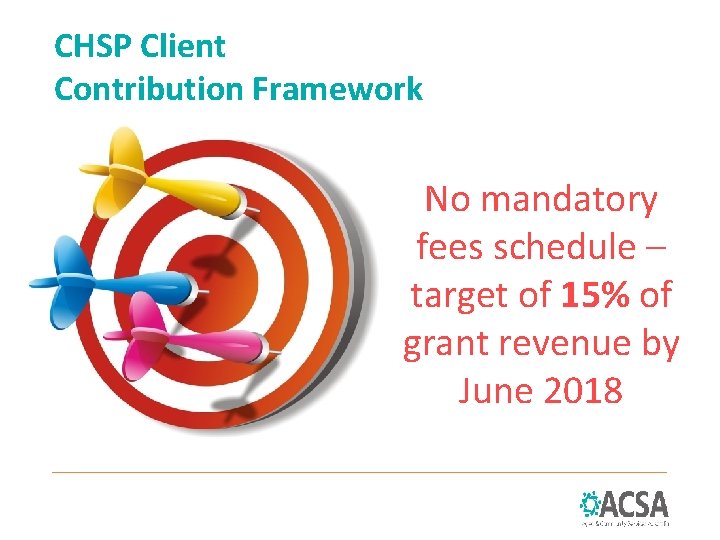 CHSP Client Contribution Framework No mandatory fees schedule – target of 15% of grant