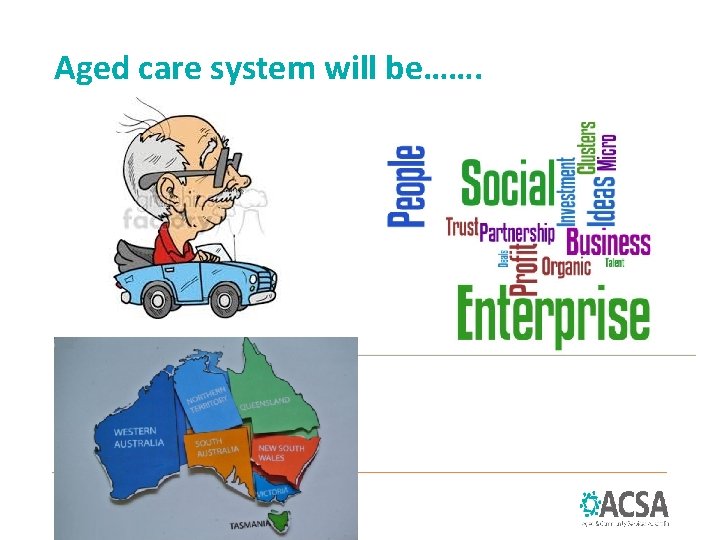 Aged care system will be……. 