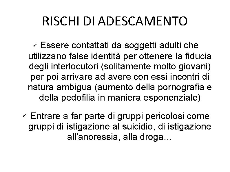 RISCHI DI ADESCAMENTO Essere contattati da soggetti adulti che utilizzano false identità per ottenere