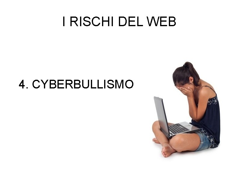 I RISCHI DEL WEB 4. CYBERBULLISMO 