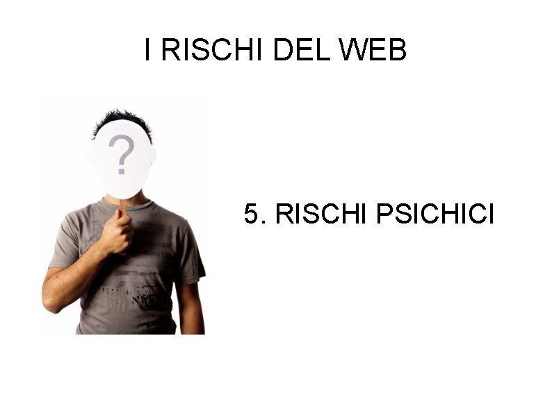 I RISCHI DEL WEB 5. RISCHI PSICHICI 