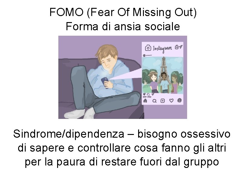 FOMO (Fear Of Missing Out) Forma di ansia sociale Sindrome/dipendenza – bisogno ossessivo di