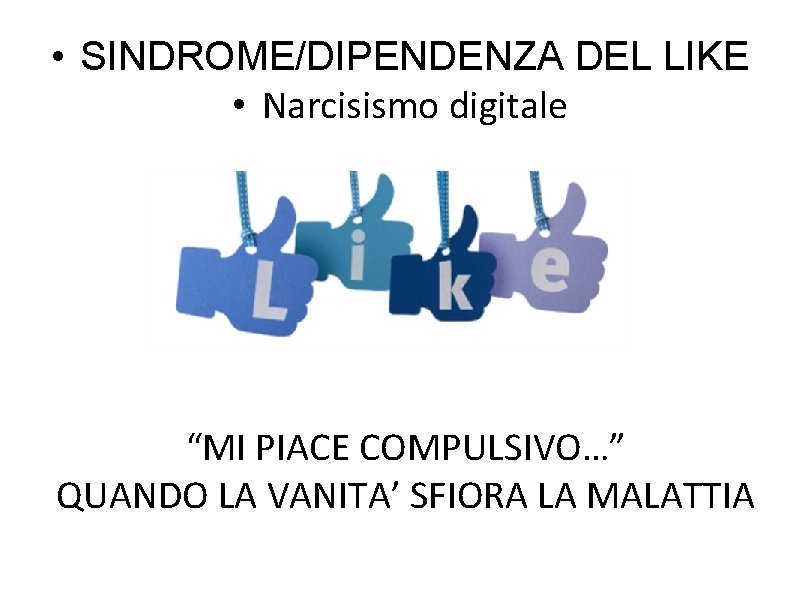  • SINDROME/DIPENDENZA DEL LIKE • Narcisismo digitale “MI PIACE COMPULSIVO…” QUANDO LA VANITA’