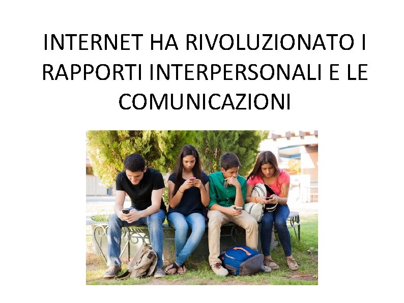 INTERNET HA RIVOLUZIONATO I RAPPORTI INTERPERSONALI E LE COMUNICAZIONI 
